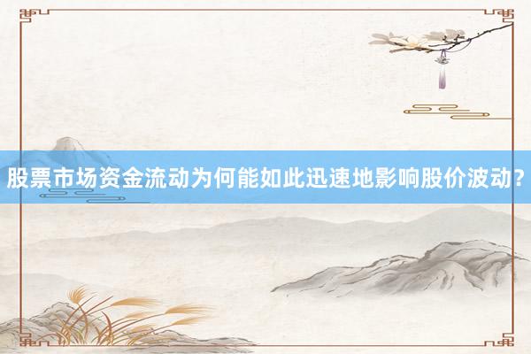 股票市场资金流动为何能如此迅速地影响股价波动？